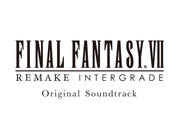 『FINAL FANTASY VII REMAKE INTERGRADE Original Soundtrack』本日、2021年6月23日発売