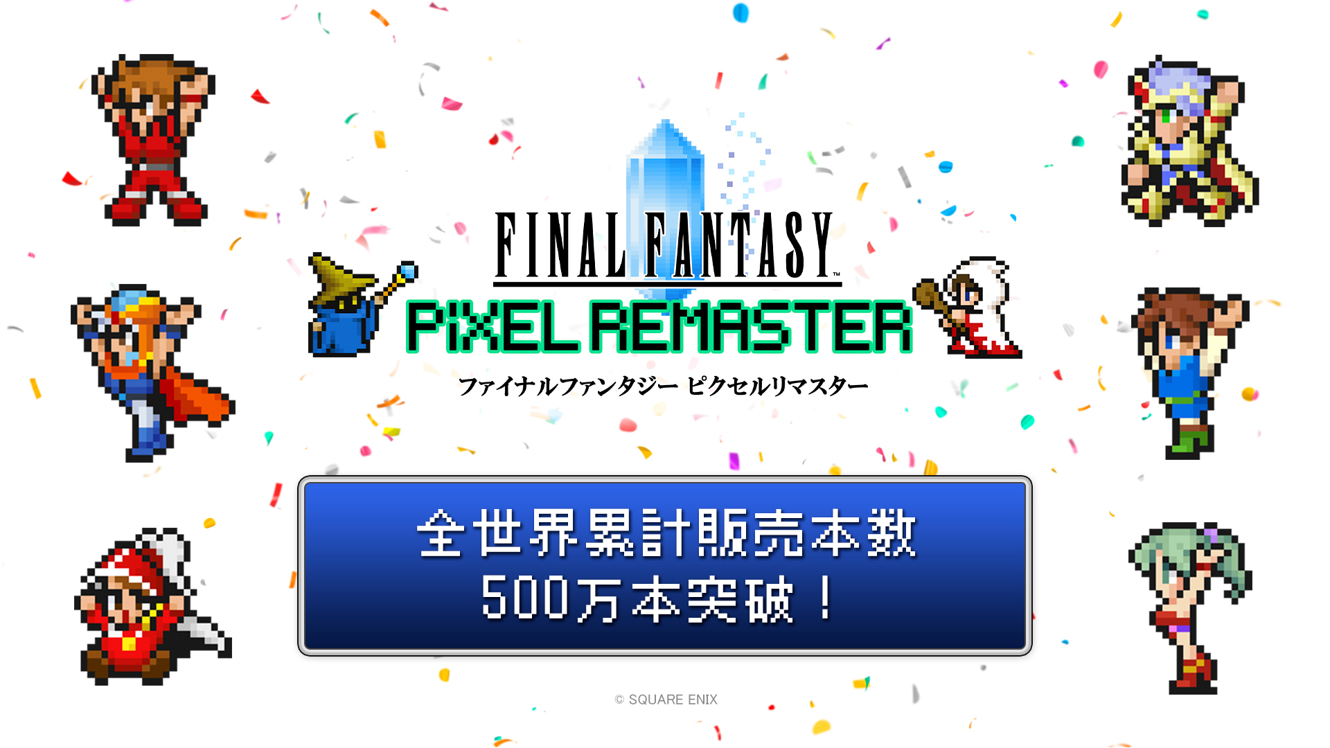 “ファイナルファンタジー ピクセルリマスター”シリーズ全世界累計販売本数500万本突破！さらに「ファイナルファンタジー」シリーズ累計出荷・ダウンロード販売本数2億本突破！